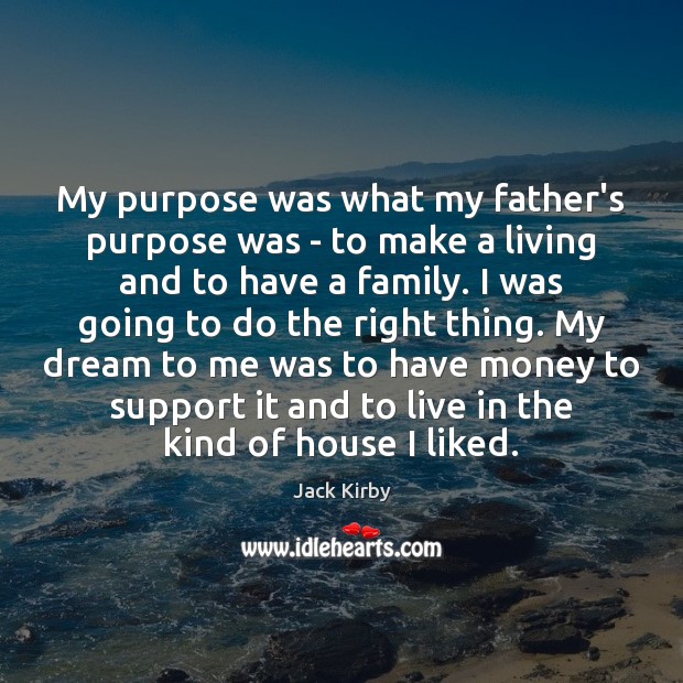 My purpose was what my father’s purpose was – to make a Jack Kirby Picture Quote