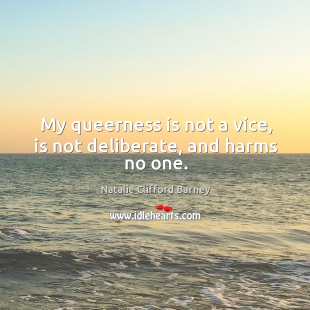 My queerness is not a vice, is not deliberate, and harms no one. Natalie Clifford Barney Picture Quote