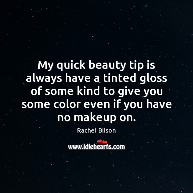 My quick beauty tip is always have a tinted gloss of some Rachel Bilson Picture Quote