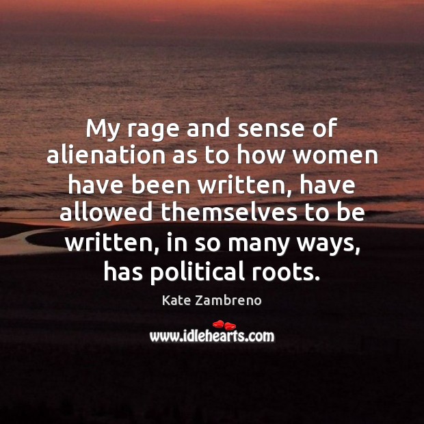 My rage and sense of alienation as to how women have been Kate Zambreno Picture Quote