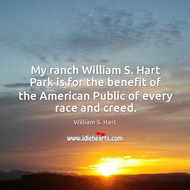My ranch william s. Hart park is for the benefit of the american public of every race and creed. William S. Hart Picture Quote