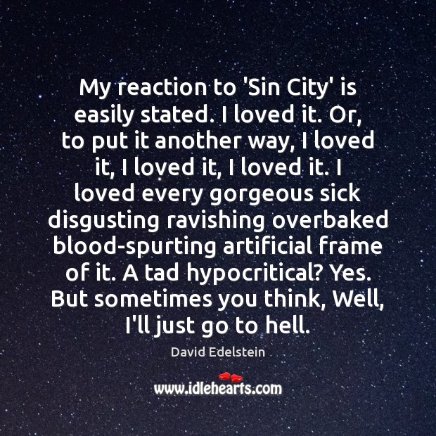My reaction to ‘Sin City’ is easily stated. I loved it. Or, David Edelstein Picture Quote