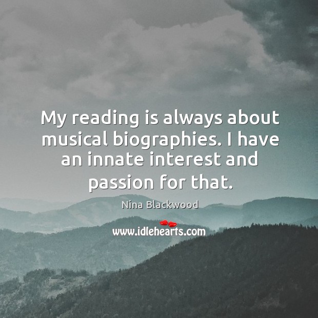 My reading is always about musical biographies. I have an innate interest and passion for that. Passion Quotes Image