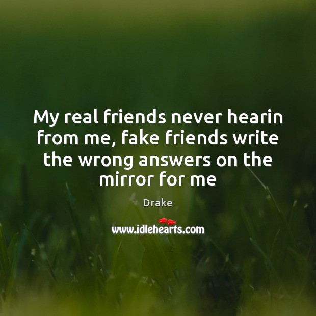 My real friends never hearin from me, fake friends write the wrong Real Friends Quotes Image