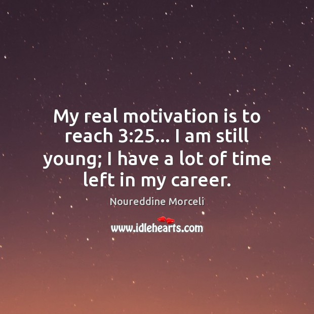 My real motivation is to reach 3:25… I am still young; I have Noureddine Morceli Picture Quote