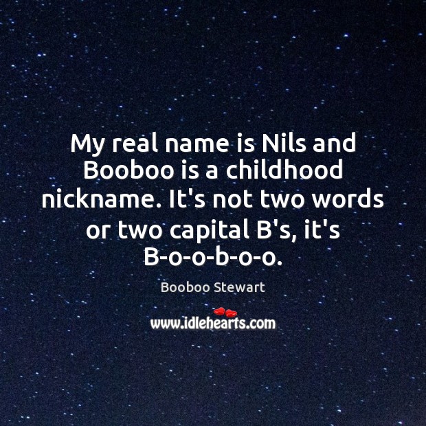 My real name is Nils and Booboo is a childhood nickname. It’s Booboo Stewart Picture Quote