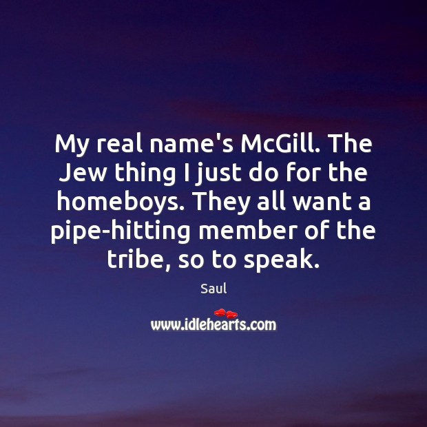 My real name’s McGill. The Jew thing I just do for the Image