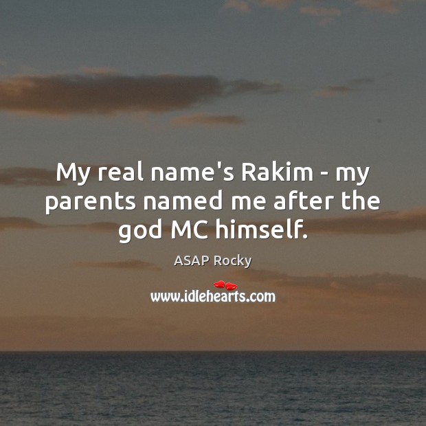 My real name’s Rakim – my parents named me after the God MC himself. ASAP Rocky Picture Quote