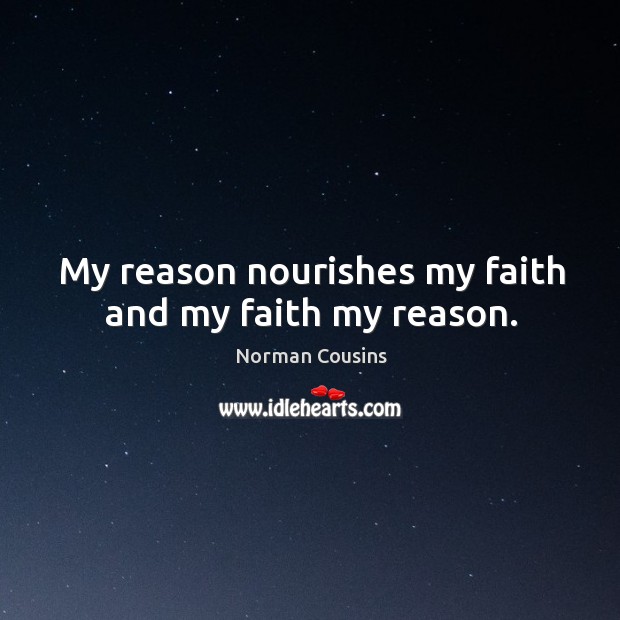 My reason nourishes my faith and my faith my reason. Norman Cousins Picture Quote