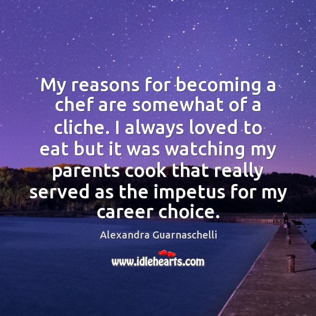 My reasons for becoming a chef are somewhat of a cliche. I Alexandra Guarnaschelli Picture Quote