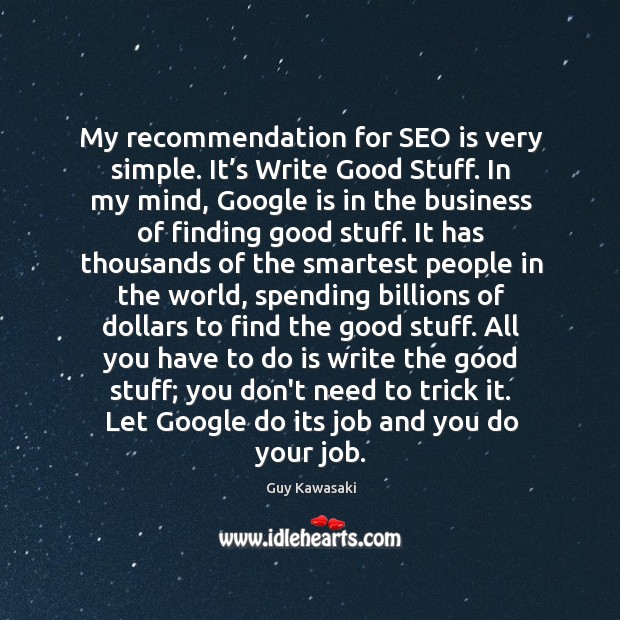 My recommendation for SEO is very simple. It’s Write Good Stuff. Image