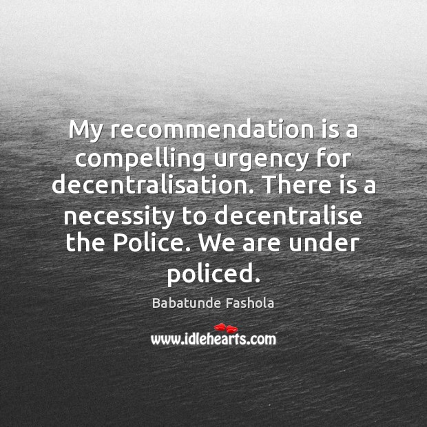 My recommendation is a compelling urgency for decentralisation. There is a necessity Babatunde Fashola Picture Quote