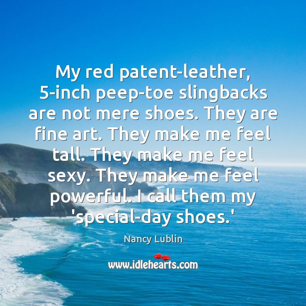 My red patent-leather, 5-inch peep-toe slingbacks are not mere shoes. They are Image