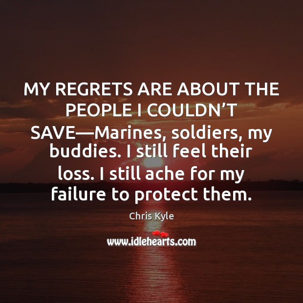 MY REGRETS ARE ABOUT THE PEOPLE I COULDN’T SAVE—Marines, soldiers, Chris Kyle Picture Quote