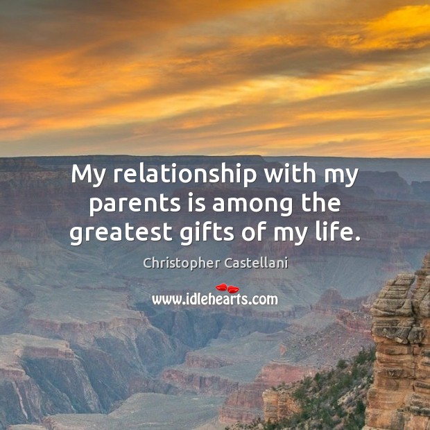 My relationship with my parents is among the greatest gifts of my life. 