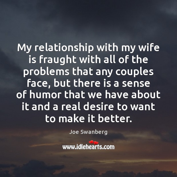 My relationship with my wife is fraught with all of the problems Joe Swanberg Picture Quote