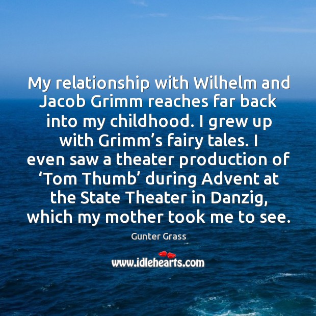My relationship with wilhelm and jacob grimm reaches far back into my childhood. Gunter Grass Picture Quote