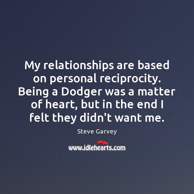 My relationships are based on personal reciprocity. Being a Dodger was a Steve Garvey Picture Quote