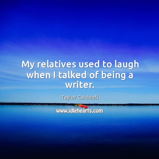 My relatives used to laugh when I talked of being a writer. Image