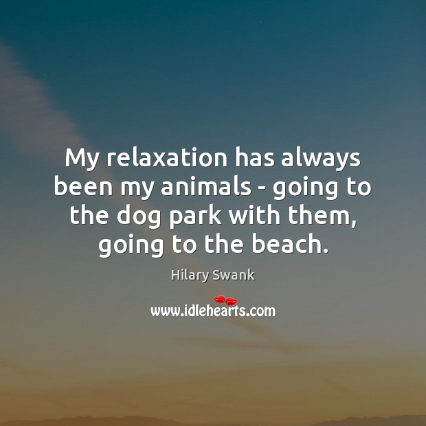 My relaxation has always been my animals – going to the dog Image