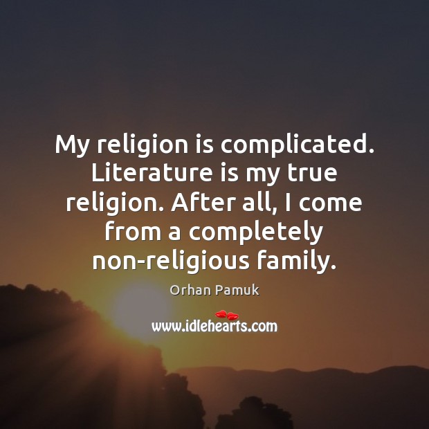 My religion is complicated. Literature is my true religion. After all, I Orhan Pamuk Picture Quote