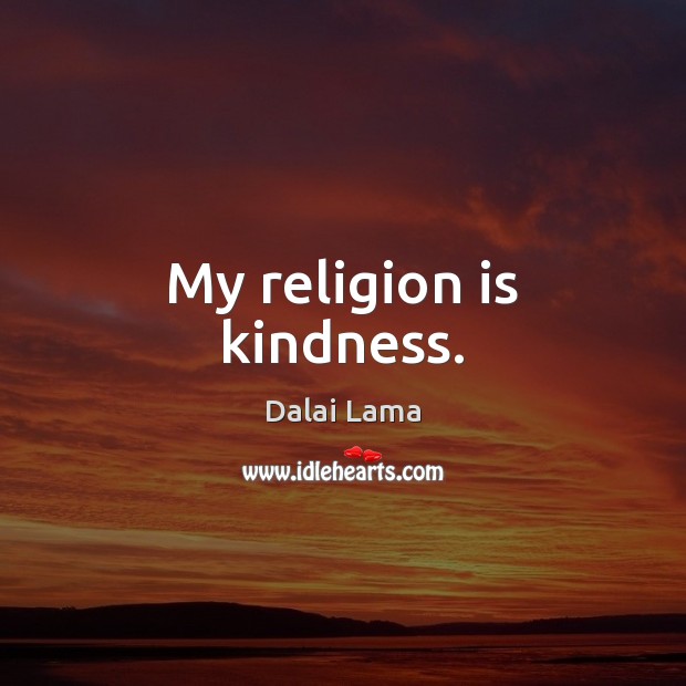 My religion is kindness. Dalai Lama Picture Quote