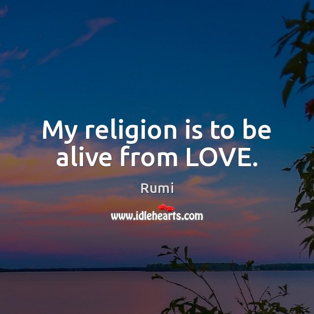 My religion is to be alive from LOVE. Religion Quotes Image