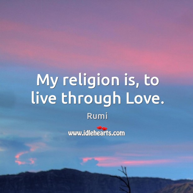 My religion is, to live through Love. Image