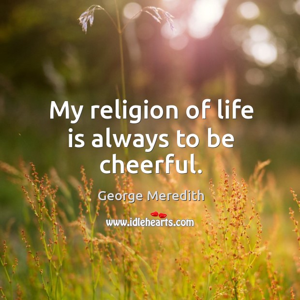 My religion of life is always to be cheerful. Image