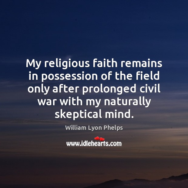 My religious faith remains in possession of the field only after prolonged William Lyon Phelps Picture Quote