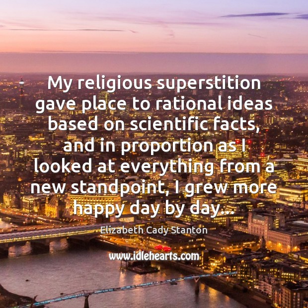My religious superstition gave place to rational ideas based on scientific facts, Elizabeth Cady Stanton Picture Quote