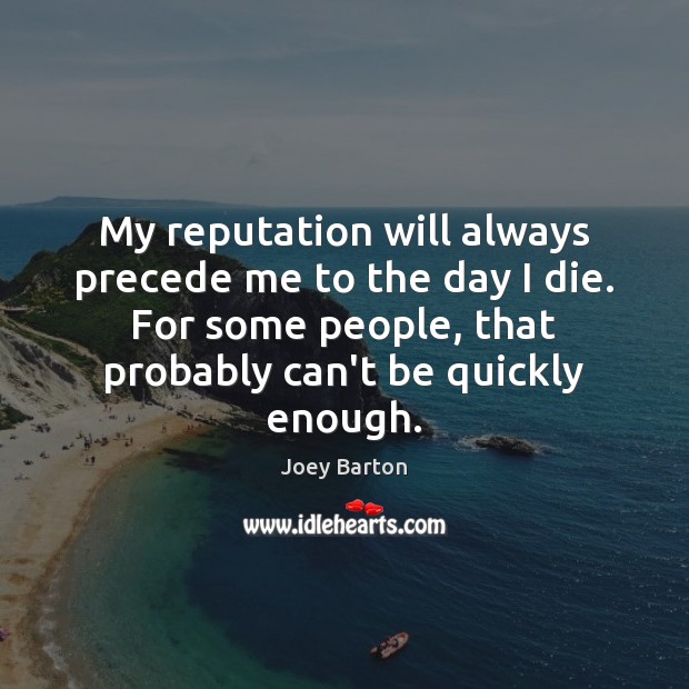 My reputation will always precede me to the day I die. For Joey Barton Picture Quote