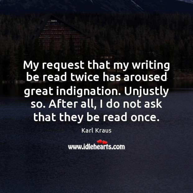 My request that my writing be read twice has aroused great indignation. Karl Kraus Picture Quote
