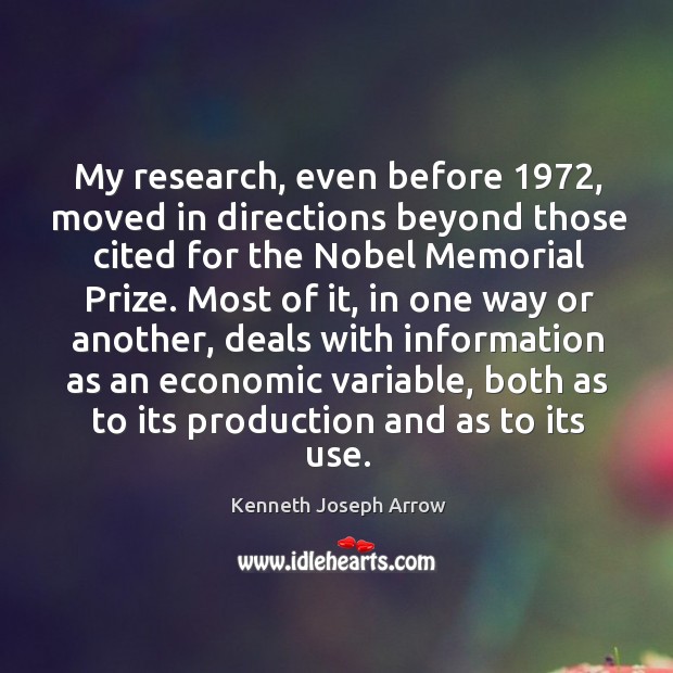 My research, even before 1972, moved in directions beyond those cited for the nobel memorial prize. Kenneth Joseph Arrow Picture Quote