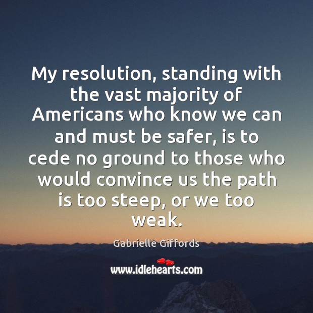 My resolution, standing with the vast majority of Americans who know we Gabrielle Giffords Picture Quote
