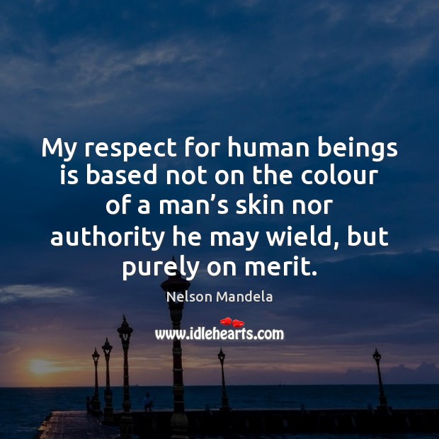 My respect for human beings is based not on the colour of Nelson Mandela Picture Quote