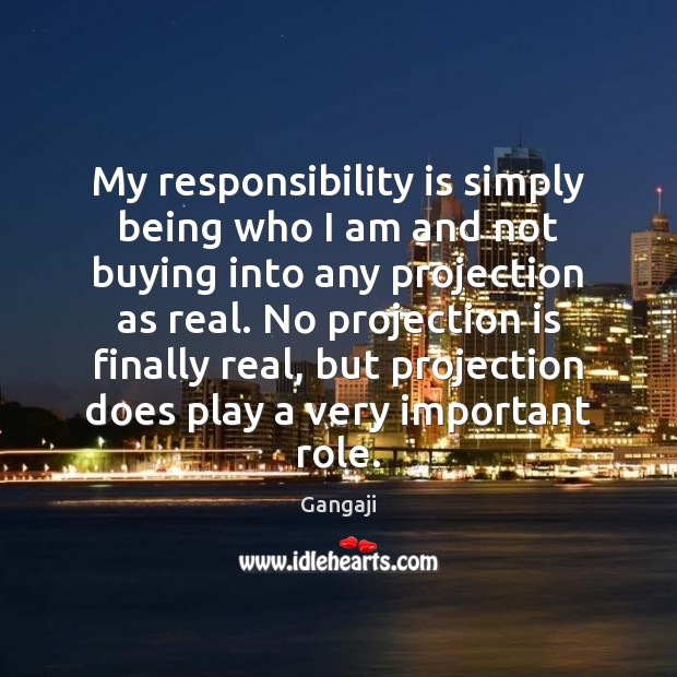 My responsibility is simply being who I am and not buying into Gangaji Picture Quote