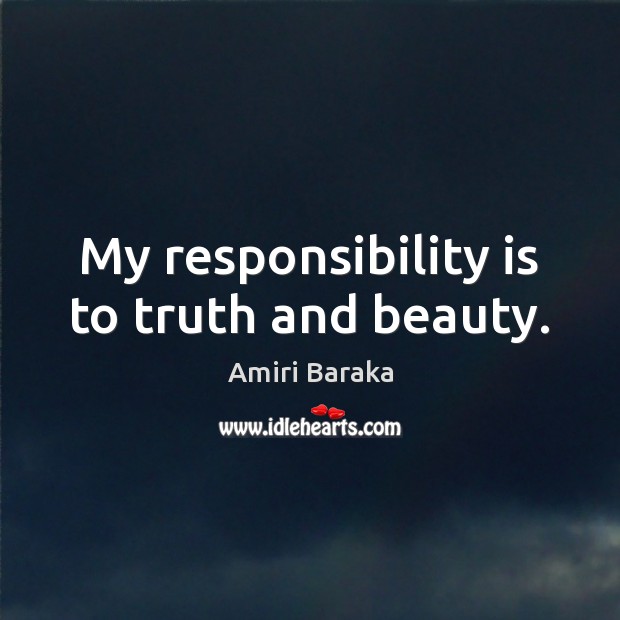 My responsibility is to truth and beauty. Responsibility Quotes Image