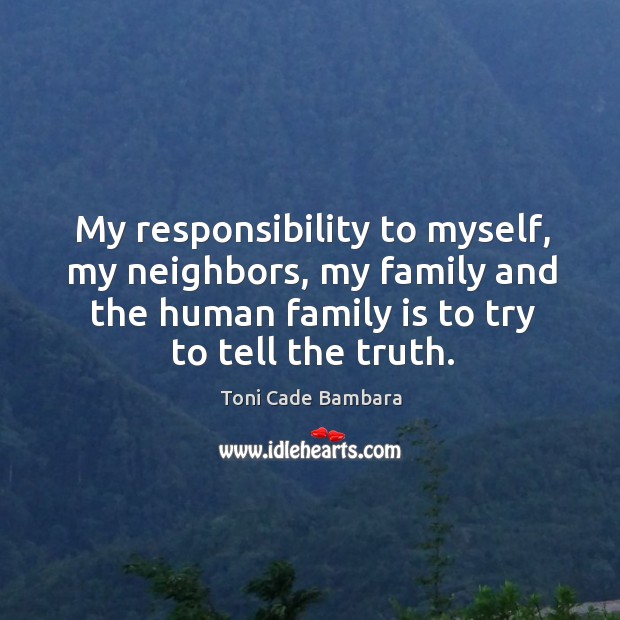 My responsibility to myself, my neighbors, my family and the human family Toni Cade Bambara Picture Quote