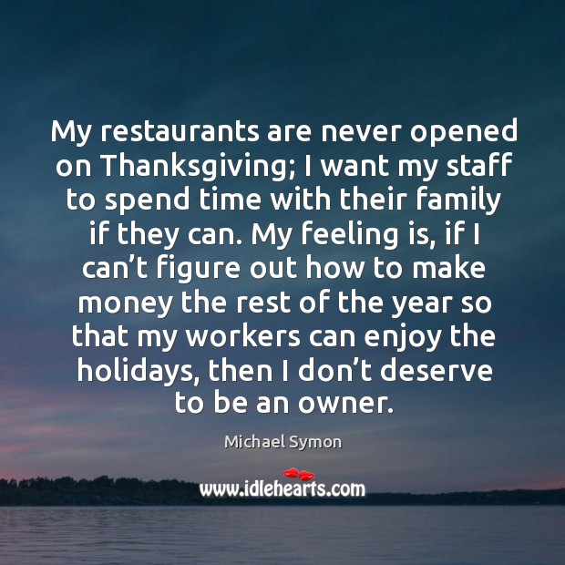 My restaurants are never opened on thanksgiving. Thanksgiving Quotes Image