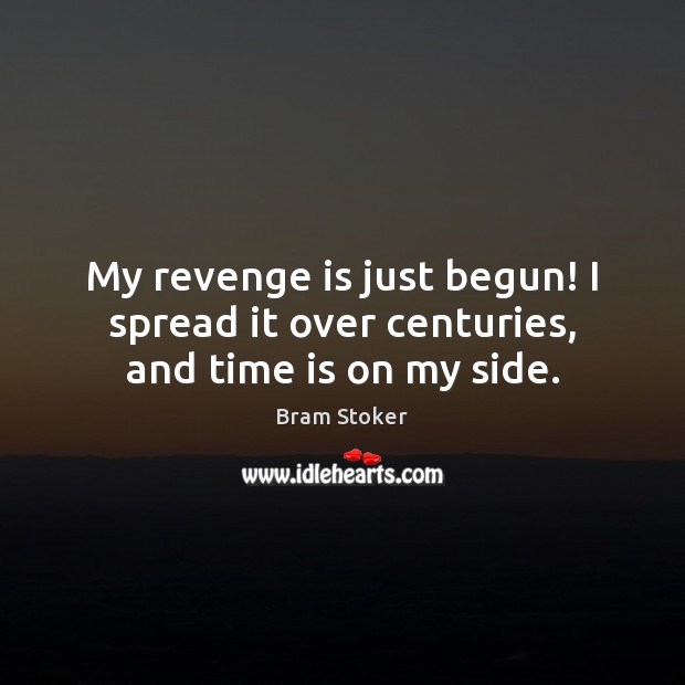 My revenge is just begun! I spread it over centuries, and time is on my side. Bram Stoker Picture Quote