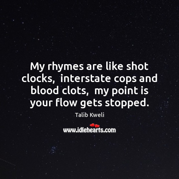 My rhymes are like shot clocks,  interstate cops and blood clots,  my Image