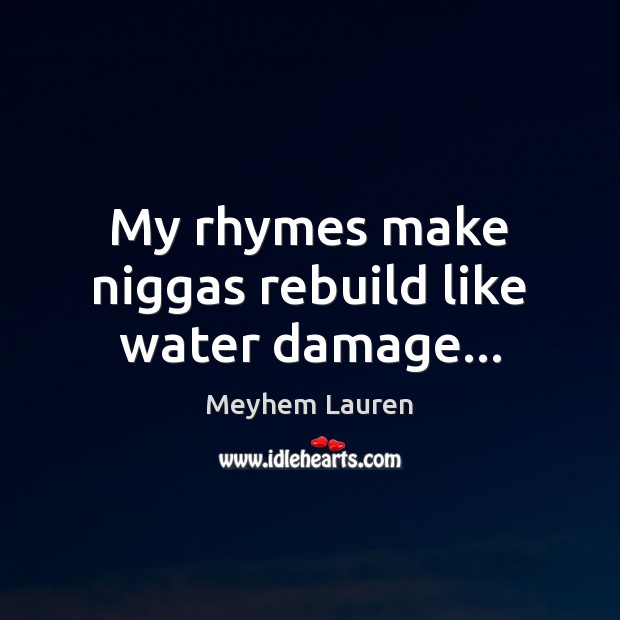 My rhymes make niggas rebuild like water damage… Meyhem Lauren Picture Quote