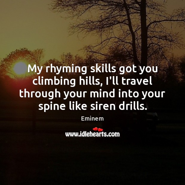 My rhyming skills got you climbing hills, I’ll travel through your mind Eminem Picture Quote