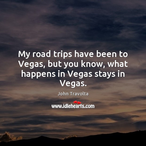 My road trips have been to Vegas, but you know, what happens in Vegas stays in Vegas. Image