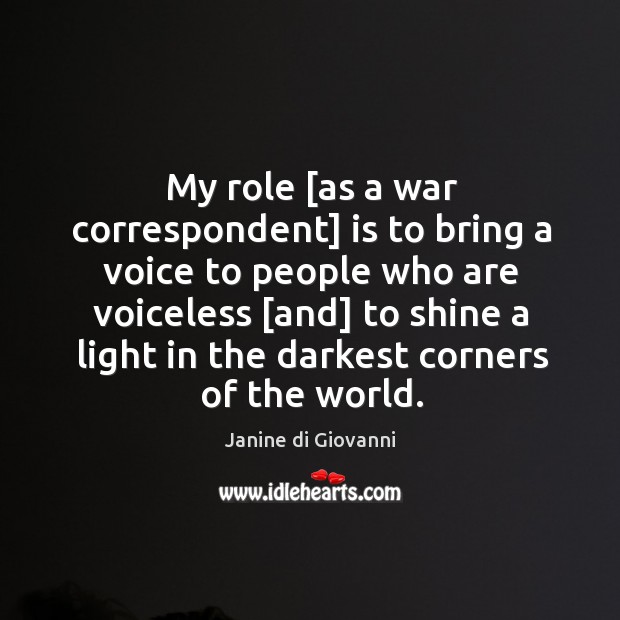 My role [as a war correspondent] is to bring a voice to Janine di Giovanni Picture Quote