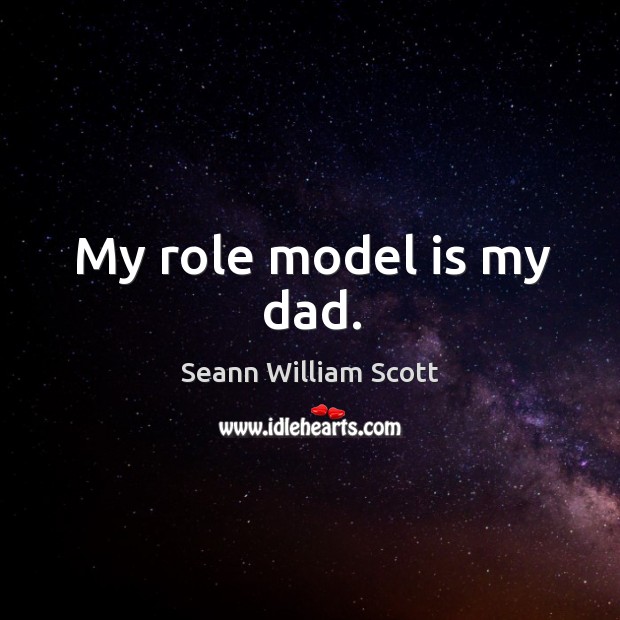 My role model is my dad. Seann William Scott Picture Quote