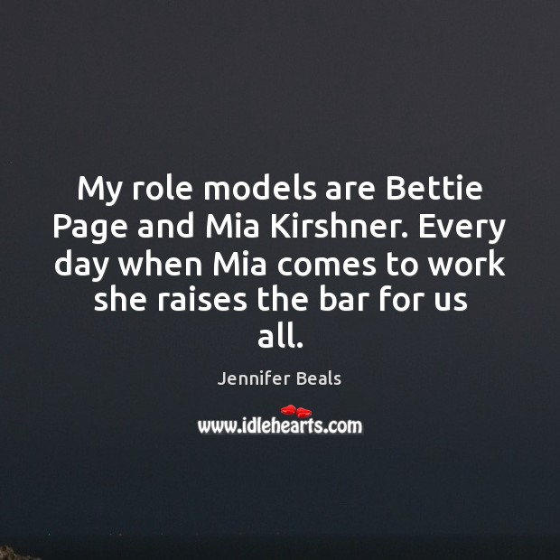 My role models are Bettie Page and Mia Kirshner. Every day when Jennifer Beals Picture Quote