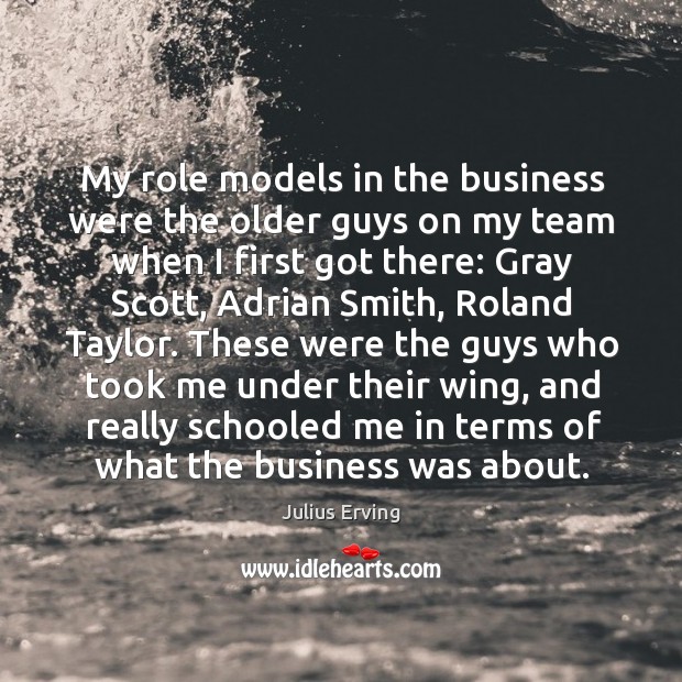 My role models in the business were the older guys on my team when I first got there: Julius Erving Picture Quote