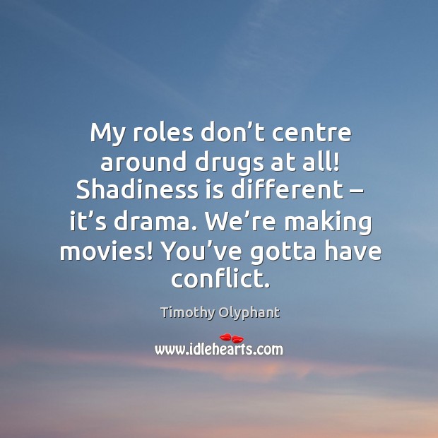 My roles don’t centre around drugs at all! shadiness is different – it’s drama. Movies Quotes Image